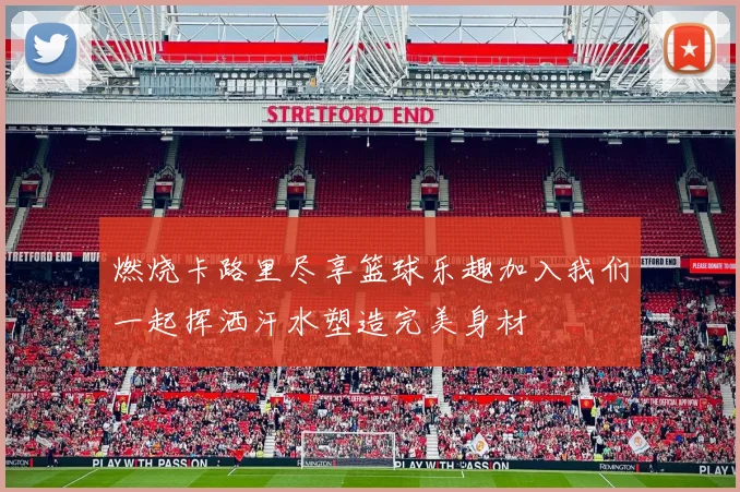 燃烧卡路里尽享篮球乐趣加入我们一起挥洒汗水塑造完美身材